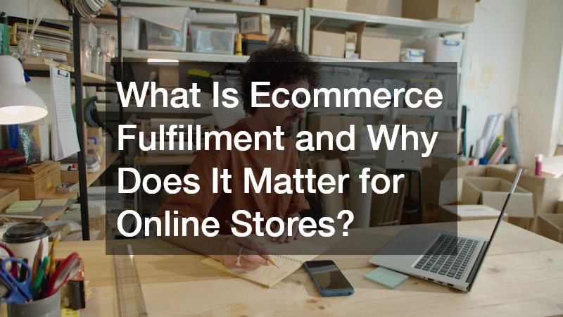 What Is Ecommerce Fulfillment and Why Does It Matter for Online Stores?